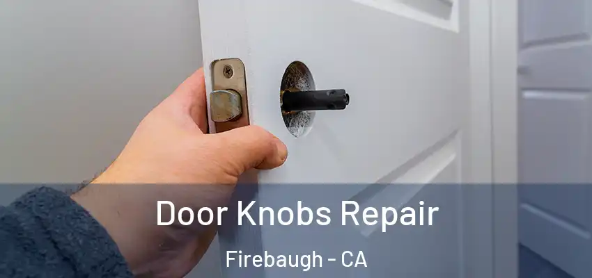  Door Knobs Repair Firebaugh - CA