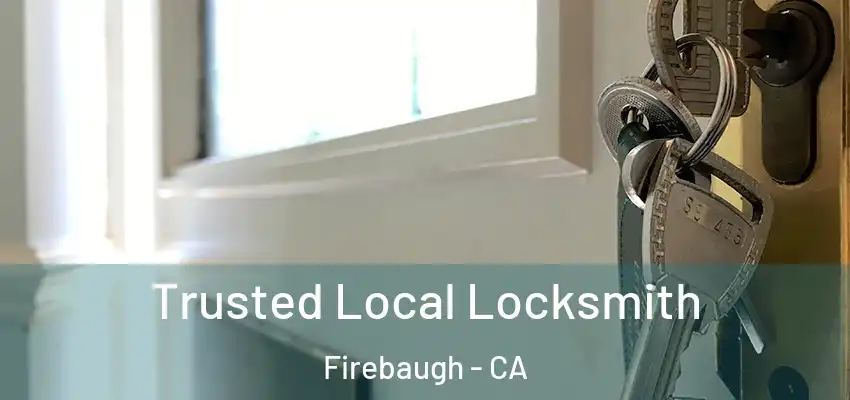  Trusted Local Locksmith Firebaugh - CA